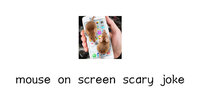 mouse on screen scary joke