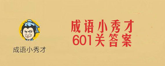 微信成语小秀才601关答案是什么 成语小秀才601关详细答案 微信成语小秀才601关答案是什么 成语小秀才601关详细答案