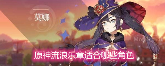 原神流浪乐章适合哪些角色 流浪乐章适合角色一览 原神流浪乐章适合哪些角色 流浪乐章适合角色一览