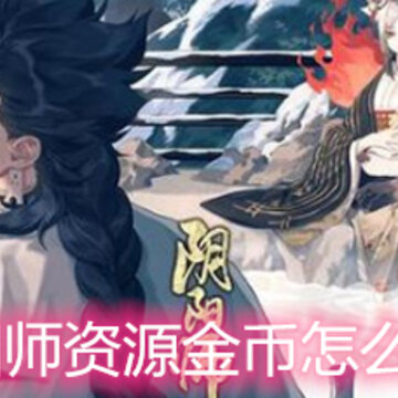 阴阳师资源金币怎么获取 阴阳师资源金币获取详解 阴阳师资源金币怎么获取 阴阳师资源金币获取详解