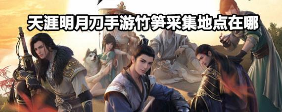 天涯明月刀手游竹笋采集地点 天涯明月刀手游在哪采竹笋 天涯明月刀手游竹笋采集地点 天涯明月刀手游在哪采竹笋