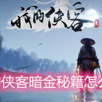 我的侠客暗金秘籍怎么得 暗金秘籍用途及获取方法 我的侠客暗金秘籍怎么得 暗金秘籍用途及获取方法