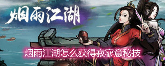烟雨江湖怎么获得寂寥意秘技 寂寥意秘技获取方法和效果详解 烟雨江湖怎么获得寂寥意秘技 寂寥意秘技获取方法和效果详解