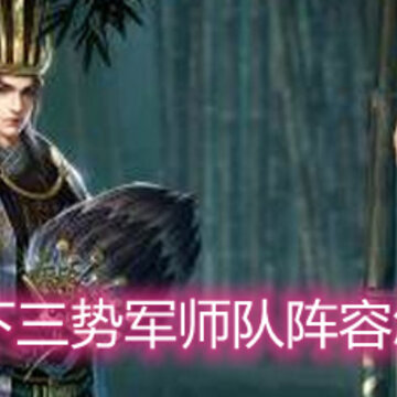 鸿图之下三势军师队阵容怎么搭配 三势军师队阵容搭配攻略 鸿图之下三势军师队阵容怎么搭配 三势军师队阵容搭配攻略