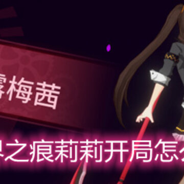 零界之痕莉莉开局怎么样 莉莉简单解析 零界之痕莉莉开局怎么样 莉莉简单解析
