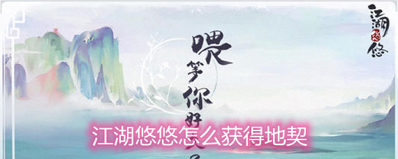 江湖悠悠怎么获得地契 地契的获取方法详解 江湖悠悠怎么获得地契 地契的获取方法详解