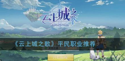 云上城之歌平民推荐玩哪些职业 平民职业选择推荐 云上城之歌平民推荐玩哪些职业 平民职业选择推荐