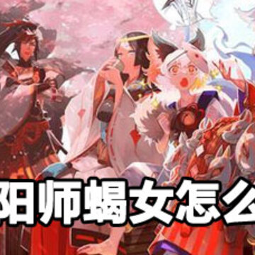 阴阳师蝎女攻略 阴阳师蝎女使用方法 阴阳师蝎女攻略 阴阳师蝎女使用方法
