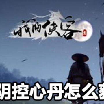 我的侠客天阴控心丹怎么获得 天阴控心丹获取攻略 我的侠客天阴控心丹怎么获得 天阴控心丹获取攻略
