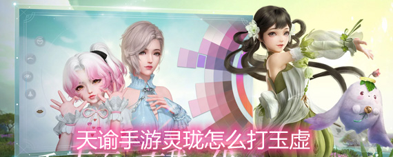 天谕手游灵珑怎么打玉虚 灵珑pvp打玉虚详解 天谕手游灵珑怎么打玉虚 灵珑pvp打玉虚详解