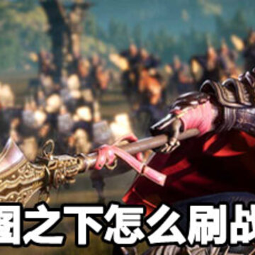 鸿图之下刷战功方法 鸿图之下刷战功攻略 鸿图之下刷战功方法 鸿图之下刷战功攻略