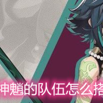 原神魈的队伍怎么搭配 魈阵容搭配选择推荐 原神魈的队伍怎么搭配 魈阵容搭配选择推荐