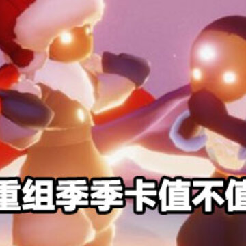 光遇重组季季卡评测 光遇重组季季卡攻略 光遇重组季季卡评测 光遇重组季季卡攻略