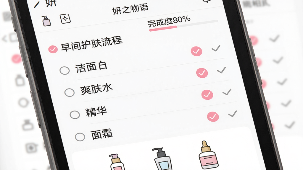 主体:“妍之物语”APP的智能护肤管理界面,屏幕上显示“早间护肤流程”列表,包含洁面、爽肤水、精华、面霜等步骤,每个步骤旁有打勾图标。布局:手机屏幕占据画面中心,四周留白,底部有几个护肤品瓶子图标。排版:列表纵向排列,步骤名称字体清晰,勾选状态用粉色高亮。风格:简约、干净、现代APP界面风格。细节:屏幕上有“妍之物语”字样和“完成度80%”进度条,背景为纯白色。画质:高清、干净、无多余元素。
