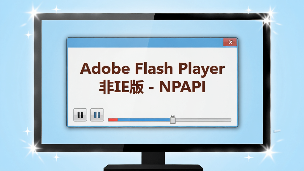 主体:一台电脑屏幕显示带有“Adobe Flash Player 非IE版 - NPAPI”字样的播放器界面,周围有播放、暂停按钮和进度条。布局:屏幕居中,界面简洁,背景为淡蓝色渐变。排版:文字位于屏幕中央,清晰醒目。风格:现代扁平化,色彩鲜明。细节:屏幕边缘有闪光效果,象征流畅播放。画质:高清,干净,无多余元素。