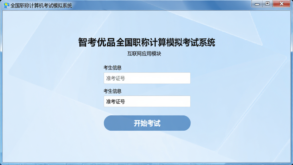 主体:智考优品全国职称计算机模拟考试系统Internet应用模块的模拟考试登录界面,显示考生信息输入框和“开始考试”按钮;布局:界面居中,背景为淡蓝色渐变,简洁大方;排版:窗口比例接近真实考试屏幕,按钮醒目;风格:扁平化设计,色彩柔和,商务风格;细节:窗口标题栏显示“全国职称计算机考试模拟系统”,输入框有“准考证号”提示文字;画质:高清,干净,无多余元素。