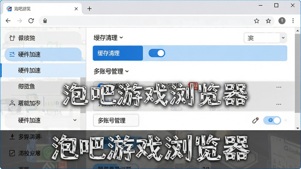 泡吧游戏浏览器设置界面操作示意图,主体为浏览器设置面板,布局采用左右分栏排版,左侧为菜单列表右侧为详细选项,风格为简洁实用风,细节包括硬件加速开关处于高亮状态、缓存清理按钮、多账号管理入口,画质为高清2K,干净清晰无干扰元素,画面中标注文字“泡吧游戏浏览器”