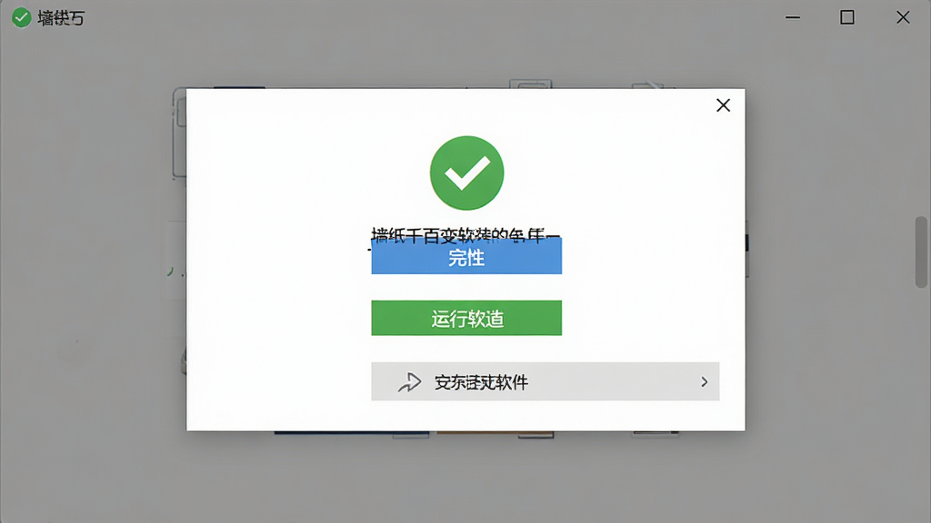 一张展示墙纸千百变软件安装完成界面的图片,画面主体是安装完成提示窗口,窗口上显示完成按钮和运行软件选项,布局为居中弹窗样式,风格简洁大方,细节上突出绿色安全标识和完成按钮,画质高清,干净,无多余元素